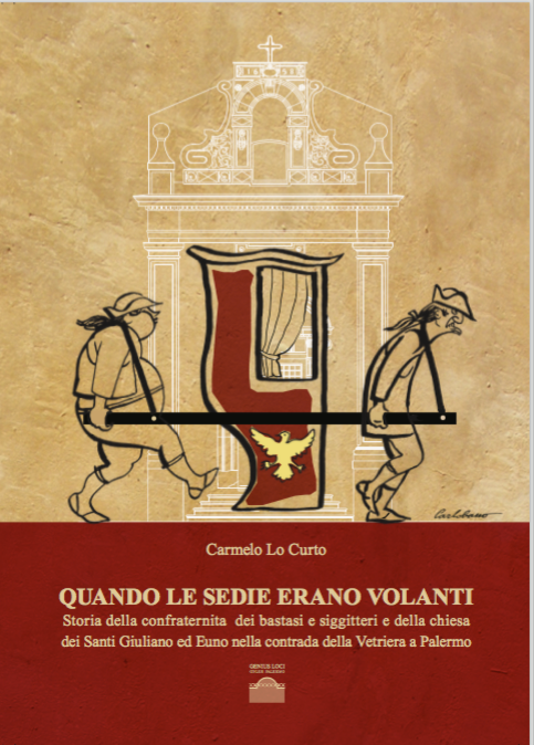Quando le sedie erano volanti. Storia della confraternita dei Bastasi e Seggettieri e della chiesa dei Santi Giuliano ed Euno nella contrada della Vitrera